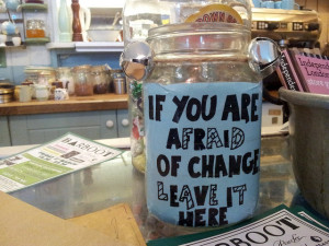 If you are afraid of change, leave it here photo by Katy Stoddard